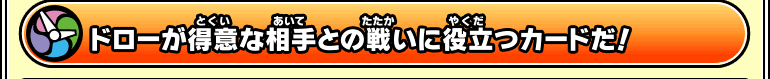 ドローが得意な相手との戦いに役立つカードだ！